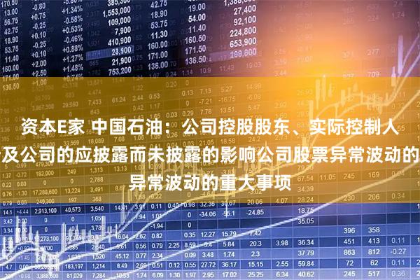 资本E家 中国石油：公司控股股东、实际控制人不存在涉及公司的应披露而未披露的影响公司股票异常波动的重大事项